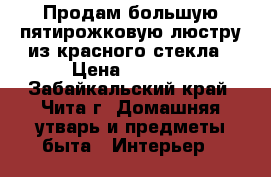 Продам большую пятирожковую люстру из красного стекла › Цена ­ 2 500 - Забайкальский край, Чита г. Домашняя утварь и предметы быта » Интерьер   